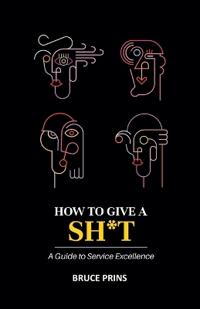 HOW TO GIVE A SH*T A Guide to Service Excellence