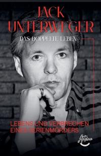 Jack Unterweger - Das doppelte Leben - Lebens und Verbrechen eines Serienmörders