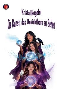 Kristallkugeln Die Kunst, das Unsichtbare zu Sehen