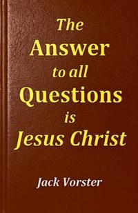 The Answer to All Questions is Jesus Christ