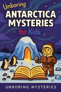 Unboring Antarctica Mysteries for Kids