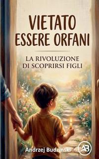 VIETATO ESSERE ORFANI, La rivoluzione di scoprirsi Figli