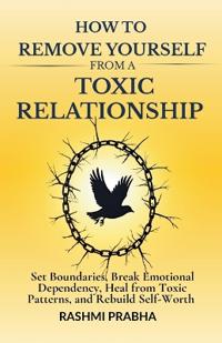 How To Remove Yourself From A Toxic Relationship