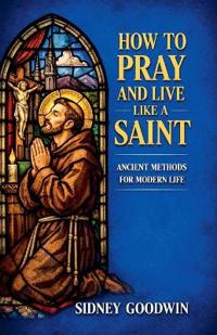 How to Pray and Live Like a Saint