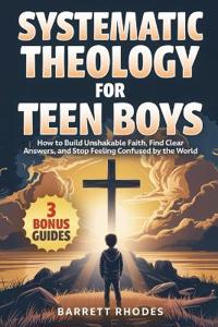 SYSTEMATIC THEOLOGY For Teen Boys