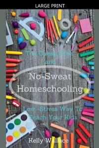 No-Sweat Homeschooling - The Cheap, Free, and Low-Stress Way To Teach Your Kids