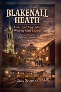 Blakenall Heath From Wild Ground to Working-class Legend