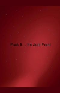 Fuck it... It's Just Food