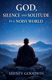 God, Silence and Solitude in a Noisy World