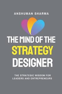 The Mind of the Strategy Designer- The Strategic Wisdom for Leaders and Entrepreneurs