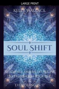 Soul Shift - Guidance and Meditations To Transform Your Life & Everything In It