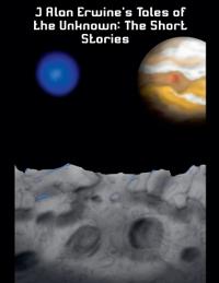 J Alan Erwine's Tales of the Unknown