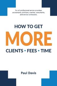 How To Get More Clients, Fees, Time