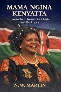 Mama Ngina Kenyatta Biography of Kenya's First Lady and Her Legacy