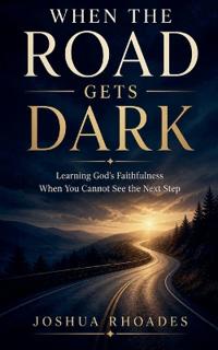 Kirjan kansi "When the Road Gets Dark - Learning God's Faithfulness When You Cannot See the Next Step"