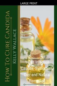 How To Cure Candida - Yeast Infection Causes, Symptoms, Diet & Natural Remedies