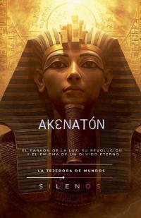 AKENATÓN El Faraón de la Luz