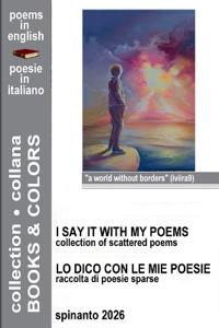 I SAYS IT WITH MY POEMS - LO DICO CON LE MIE POESIE collection of scattered poems - raccolta di poesie sparse