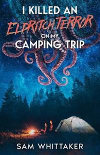 I Killed an Eldritch Terror on My Camping Trip