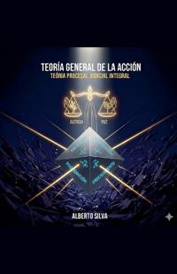 TEORÍA GENERAL DE LA ACCIÓN. Teoría Procesal Judicial Integral