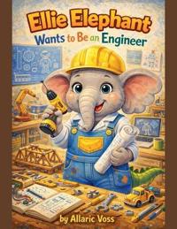 Ellie Elephant Wants to Be an Engineer