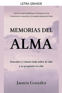 Memorias del Alma (Libro de espiritualidad para el despertar de la Consciencia, sanación y empoderamiento del alma) Descubre y conoce todo sobre la vida y tu propósito en ella
