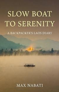 Slow Boat to Serenity A Backpacker's Laos Diary
