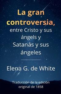 La gran controversia, entre Cristo y sus ángels y Satanás y sus ángeles