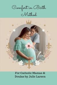 Comfort in Birth Method For Catholic Mamas and Doulas