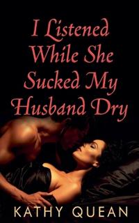 I Listened While She Sucked My Husband Dry