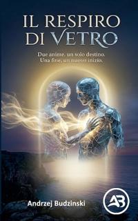 Il respiro di vetro. Due anime, un solo destino. Una fine, un nuovo inizio