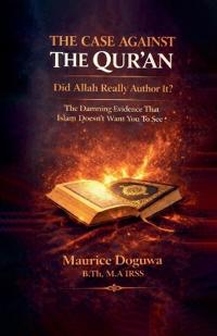 THE CASE AGAINST THE QUR'AN Did Allah Really Author It?