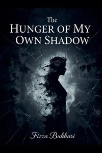 The Hunger of My Own Shadow