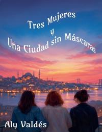 Tres Mujeres y Una Ciudad sin Máscaras