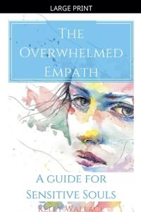 The Overwhelmed Empath - A Guide For Sensitive Souls