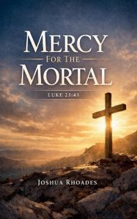 Mercy for the Mortal - Luke 23