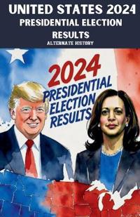 United States 2024 Presidential Election Results Alternate History