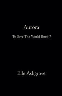 Aurora- To Save The World Book 7