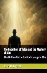 The Rebellion of Satan and the Mystery of Man