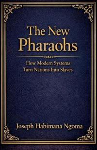 THE NEW PHARAOHS How Modern Systems Turn Nations Into Slaves