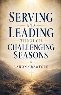 Serving and Leading Through Challenging Seasons