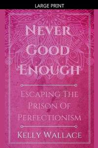 Never Good Enough - Escaping The Prison Of Perfectionism