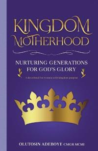 Bokomslag för "Kingdom Motherhood Nurturing Generations For God's Glory"