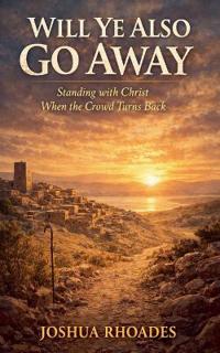 Bokomslag för "Will Ye Also Go Away - Standing with Christ When the Crowd Turns Back"