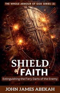 The Shield of Faith (Extinguishing the Fiery Darts of the Enemy)