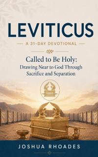 Leviticus- A 31-Day Devotional - Called to Be Holy- Drawing Near to God Through Sacrifice and Separation