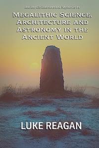Megalithic Science, Architecture and Astronomy in the Ancient World