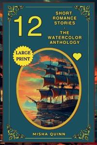 12 Short Romance Stories - The Watercolor Anthology