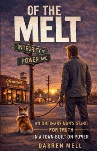 Of The Melt -- An Ordinary Man's Stand for Truth in a Town Built on Power