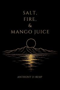Salt, Fire, & Mango Juice